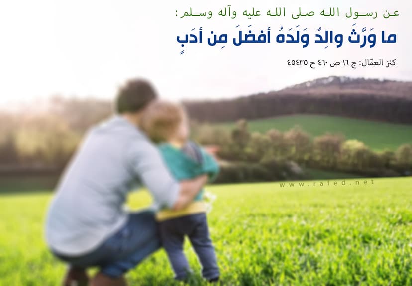 ما وَرَّثَ والِدٌ ولدَهُ أفضَلَ مِن أدَبٍ