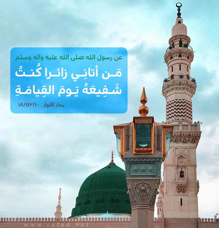 مَن أتانِي زائرا كُنتُ شَفِيعَهُ يَومَ القِيامَةِ
