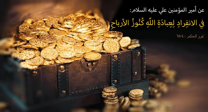 فِي الاِنفِرادِ لِعِبادَةِ اللّه ِ كُنوزُ الأَرباحِ